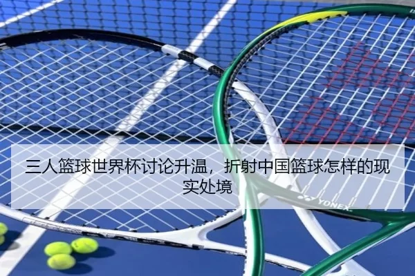 三人篮球世界杯讨论升温，折射中国篮球怎样的现实处境