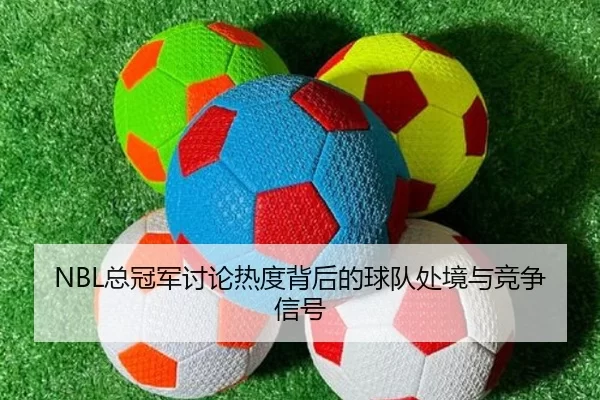 NBL总冠军讨论热度背后的球队处境与竞争信号